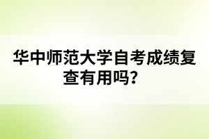 华中师范大学自考成绩复查有用吗？