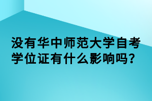 没有华中师范大学自考学位证有什么影响吗？
